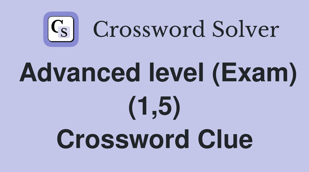 Advanced level (Exam) (1,5) Crossword Clue Answers Crossword Solver